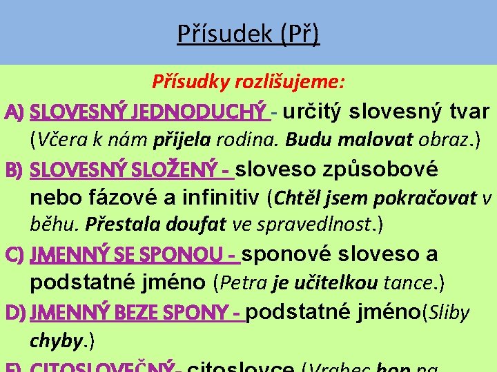 Přísudek (Př) Přísudky rozlišujeme: A) SLOVESNÝ JEDNODUCHÝ - určitý slovesný tvar (Včera k nám