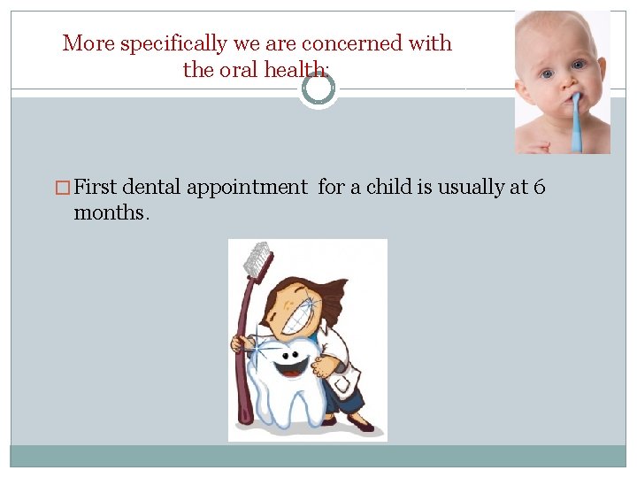 More specifically we are concerned with the oral health: � First dental appointment for