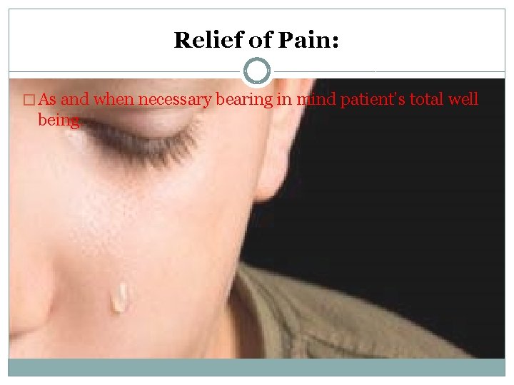 Relief of Pain: � As and when necessary bearing in mind patient’s total well