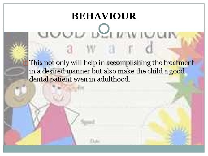 BEHAVIOUR � This not only will help in accomplishing the treatment in a desired