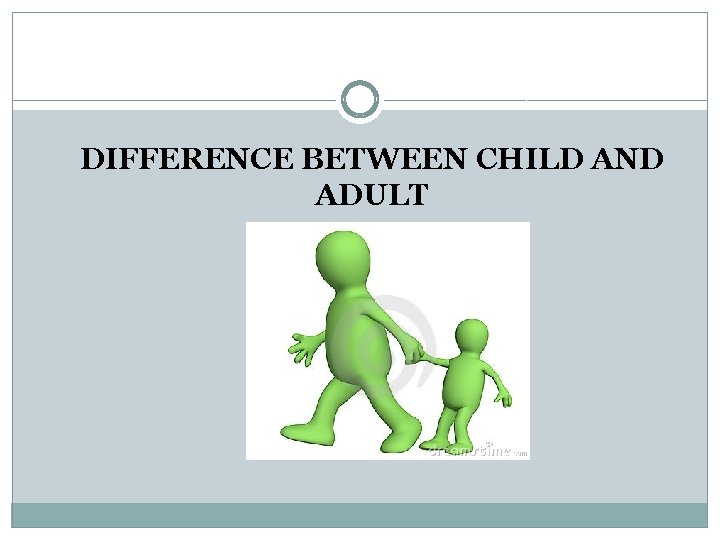 DIFFERENCE BETWEEN CHILD AND ADULT 