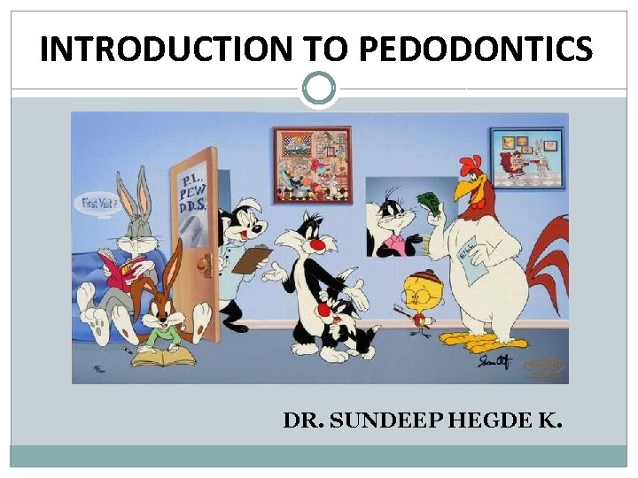 INTRODUCTION TO PEDODONTICS DR. SUNDEEP HEGDE K. 