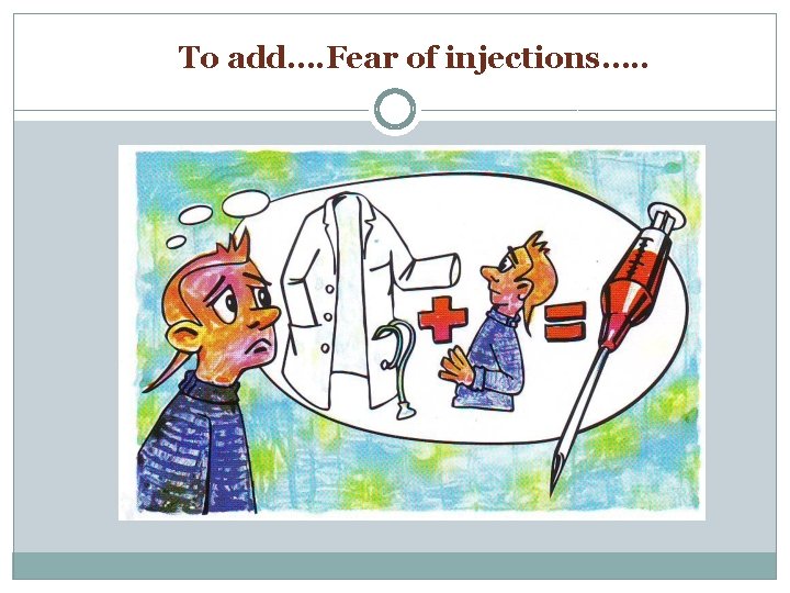 To add…. Fear of injections…. . 
