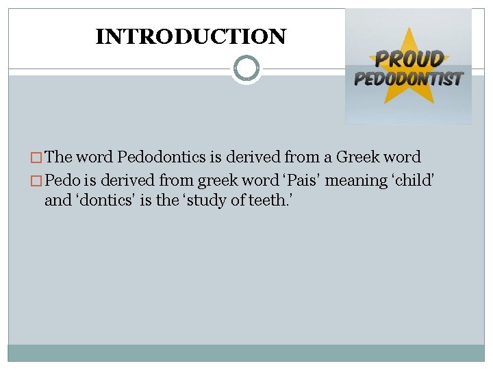 INTRODUCTION � The word Pedodontics is derived from a Greek word � Pedo is