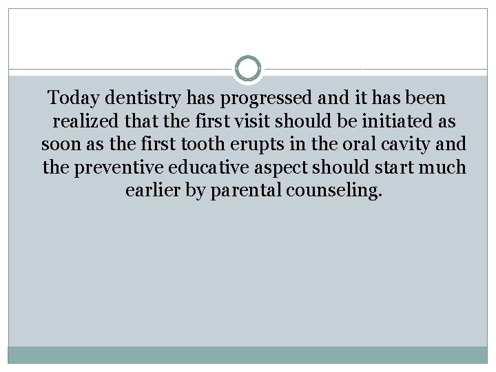 Today dentistry has progressed and it has been realized that the first visit should