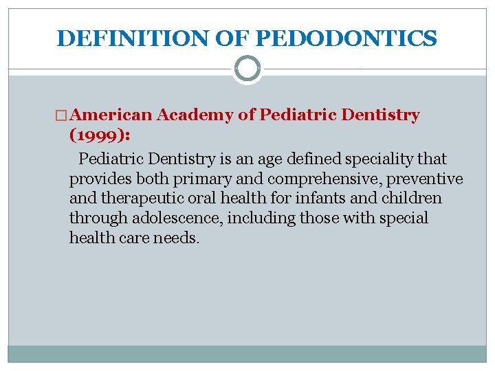 DEFINITION OF PEDODONTICS � American Academy of Pediatric Dentistry (1999): Pediatric Dentistry is an