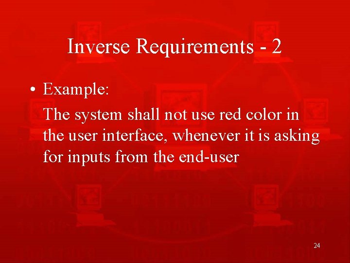 Inverse Requirements - 2 • Example: The system shall not use red color in