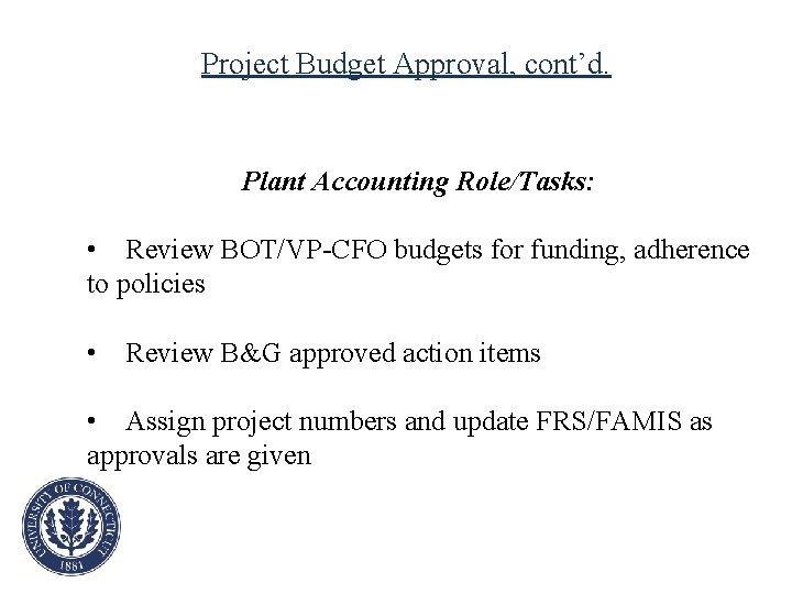 Project Budget Approval, cont’d. Plant Accounting Role/Tasks: • Review BOT/VP-CFO budgets for funding, adherence