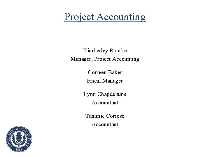 Project Accounting Kimberley Rourke Manager, Project Accounting Correen Baker Fiscal Manager Lynn Chapdelaine Accountant