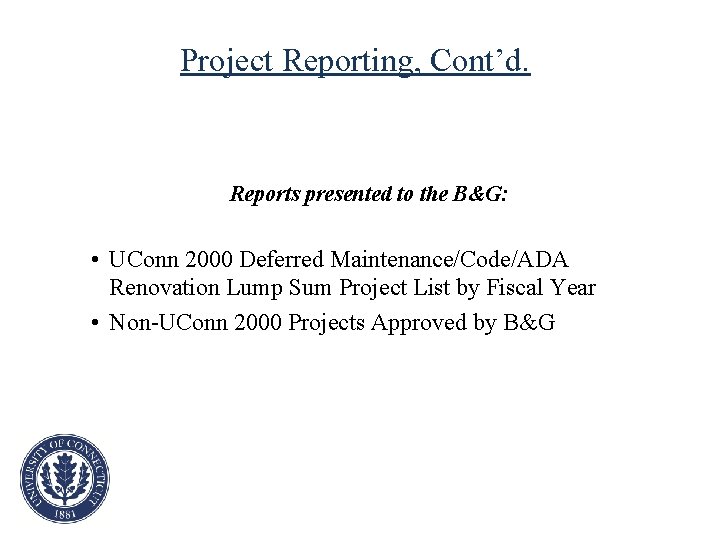 Project Reporting, Cont’d. Reports presented to the B&G: • UConn 2000 Deferred Maintenance/Code/ADA Renovation