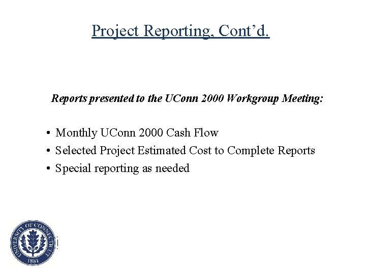 Project Reporting, Cont’d. Reports presented to the UConn 2000 Workgroup Meeting: • Monthly UConn