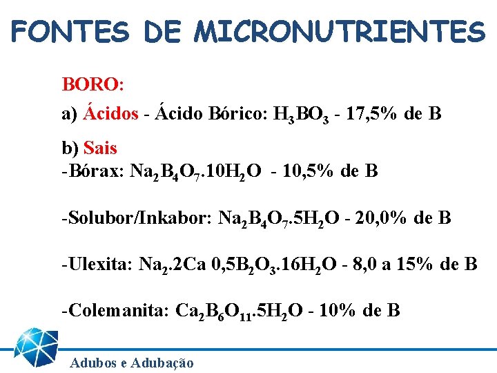 FONTES DE MICRONUTRIENTES BORO: a) Ácidos - Ácido Bórico: H 3 BO 3 - FONTES DE MICRONUTRIENTES BORO: a) Ácidos - Ácido Bórico: H 3 BO 3 -