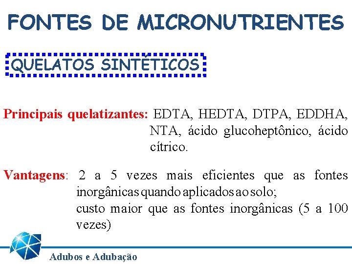 FONTES DE MICRONUTRIENTES QUELATOS SINTÉTICOS Principais quelatizantes: EDTA, HEDTA, DTPA, EDDHA, NTA, ácido glucoheptônico,