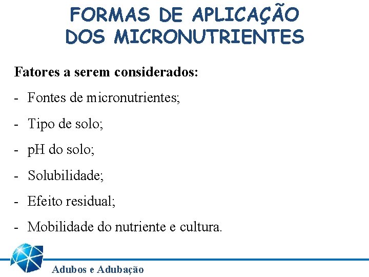 FORMAS DE APLICAÇÃO DOS MICRONUTRIENTES Fatores a serem considerados: - Fontes de micronutrientes; -