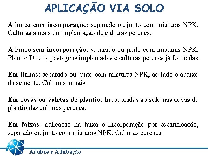 APLICAÇÃO VIA SOLO A lanço com incorporação: separado ou junto com misturas NPK. Culturas