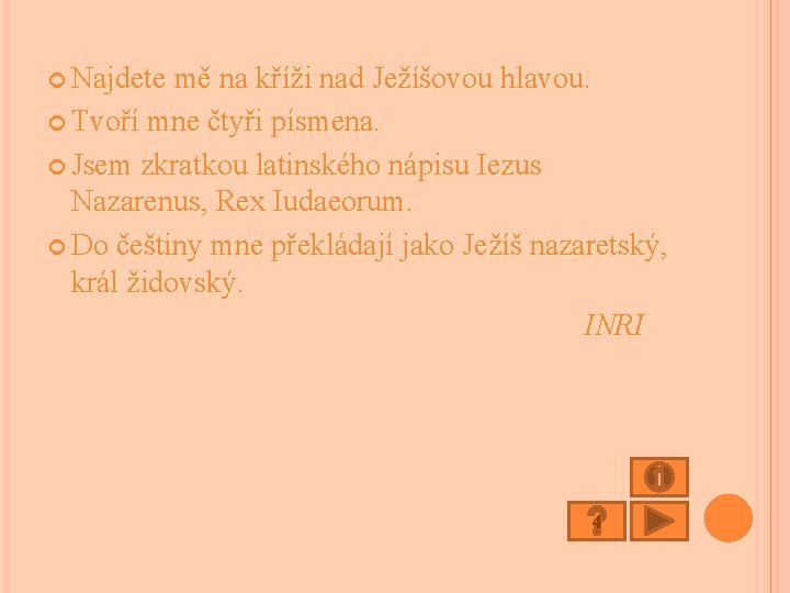  Najdete mě na kříži nad Ježíšovou hlavou. Tvoří mne čtyři písmena. Jsem zkratkou