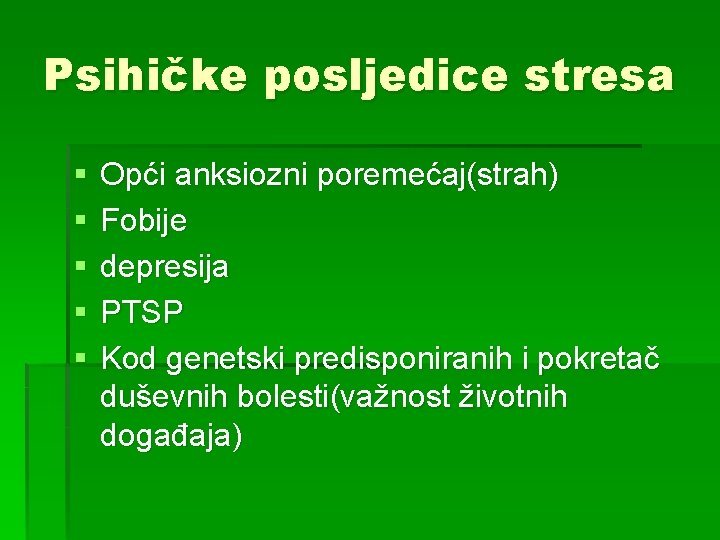 Psihičke posljedice stresa § § § Opći anksiozni poremećaj(strah) Fobije depresija PTSP Kod genetski