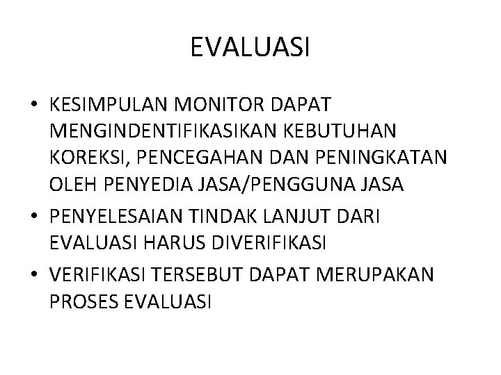 EVALUASI • KESIMPULAN MONITOR DAPAT MENGINDENTIFIKASIKAN KEBUTUHAN KOREKSI, PENCEGAHAN DAN PENINGKATAN OLEH PENYEDIA JASA/PENGGUNA