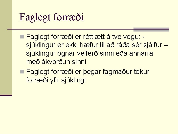 Faglegt forræði n Faglegt forræði er réttlætt á tvo vegu: - sjúklingur er ekki