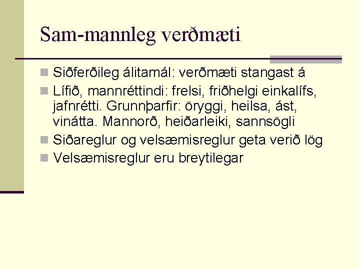 Sam-mannleg verðmæti n Siðferðileg álitamál: verðmæti stangast á n Lífið, mannréttindi: frelsi, friðhelgi einkalífs,