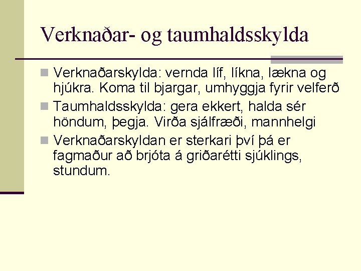 Verknaðar- og taumhaldsskylda n Verknaðarskylda: vernda líf, líkna, lækna og hjúkra. Koma til bjargar,