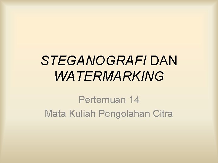 STEGANOGRAFI DAN WATERMARKING Pertemuan 14 Mata Kuliah Pengolahan Citra 