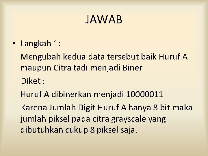 JAWAB • Langkah 1: Mengubah kedua data tersebut baik Huruf A maupun Citra tadi