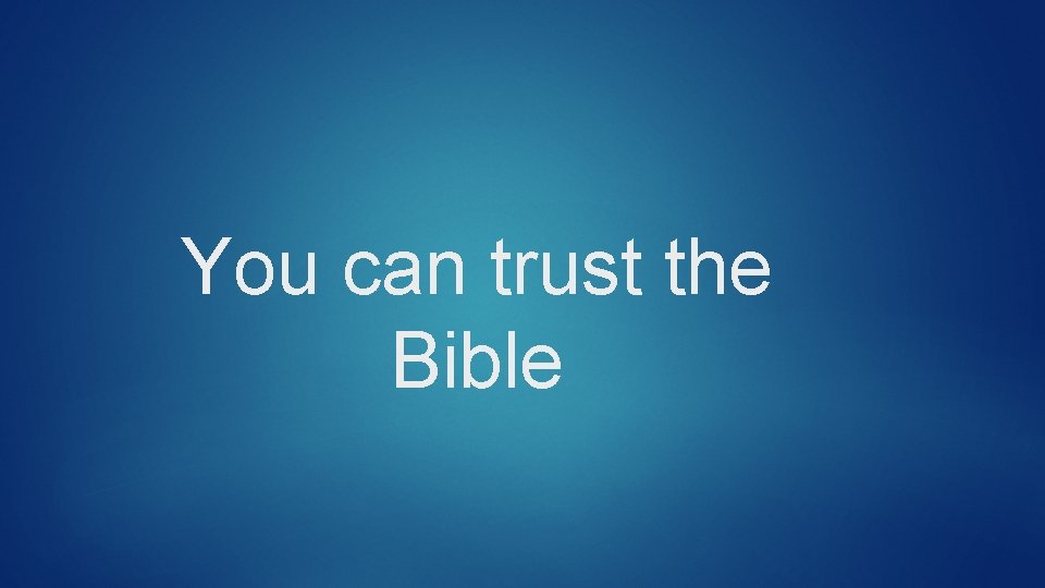 You can trust the Bible 