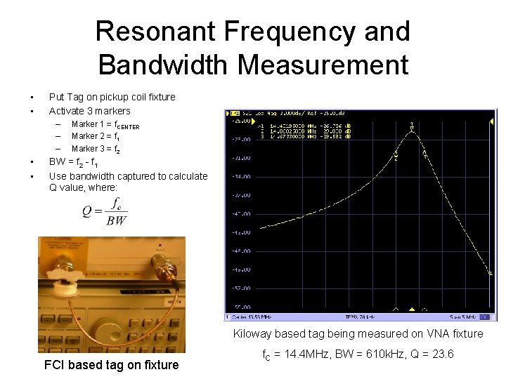 Resonant Frequency and Bandwidth Measurement • • Put Tag on pickup coil fixture Activate
