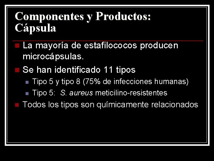 Componentes y Productos: Cápsula La mayoría de estafilococos producen microcápsulas. n Se han identificado