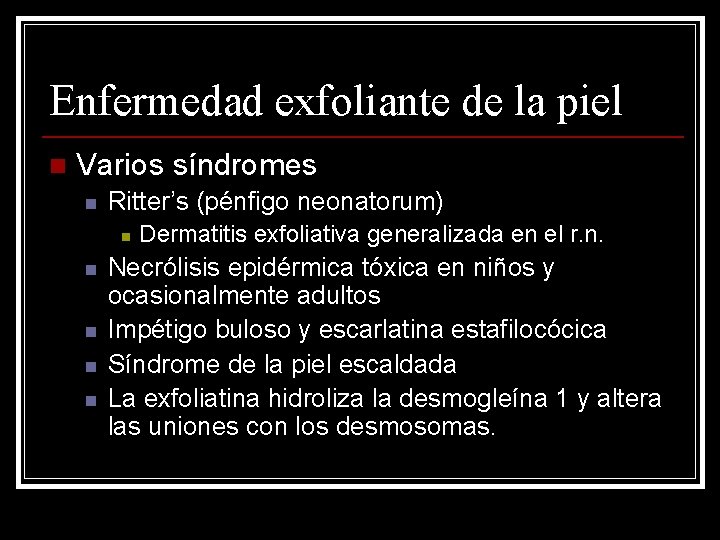 Enfermedad exfoliante de la piel n Varios síndromes n Ritter’s (pénfigo neonatorum) n n