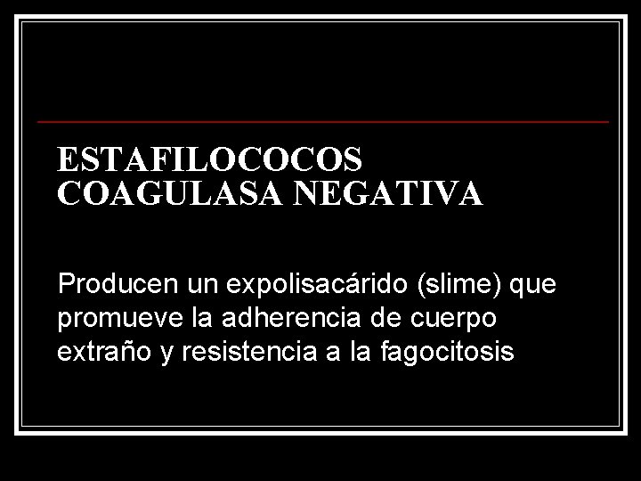 ESTAFILOCOCOS COAGULASA NEGATIVA Producen un expolisacárido (slime) que promueve la adherencia de cuerpo extraño