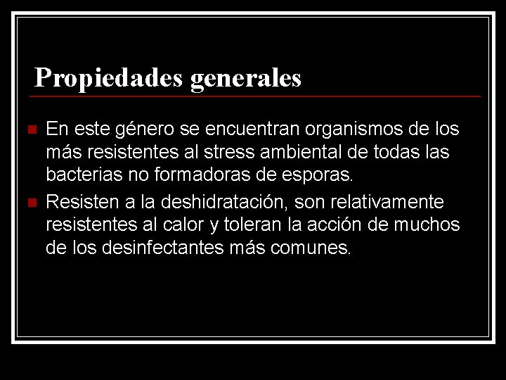 Propiedades generales n n En este género se encuentran organismos de los más resistentes