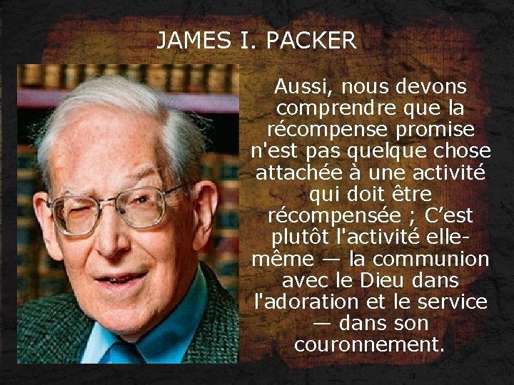 JAMES I. PACKER Aussi, nous devons comprendre que la récompense promise n'est pas quelque