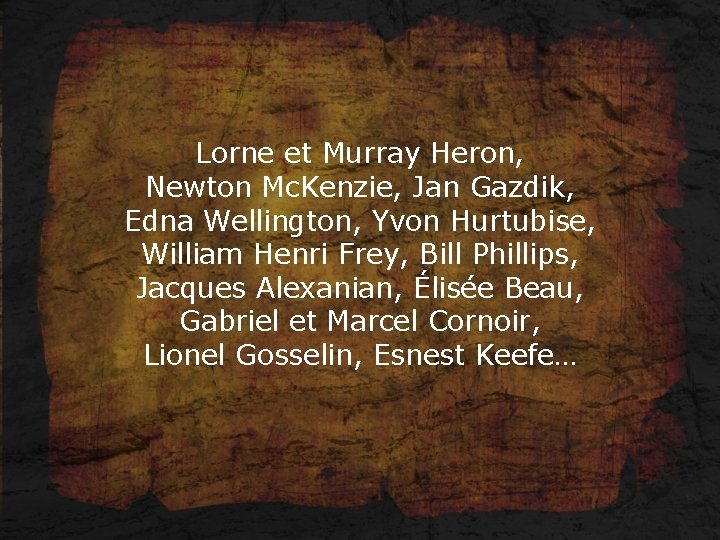 Lorne et Murray Heron, Newton Mc. Kenzie, Jan Gazdik, Edna Wellington, Yvon Hurtubise, William