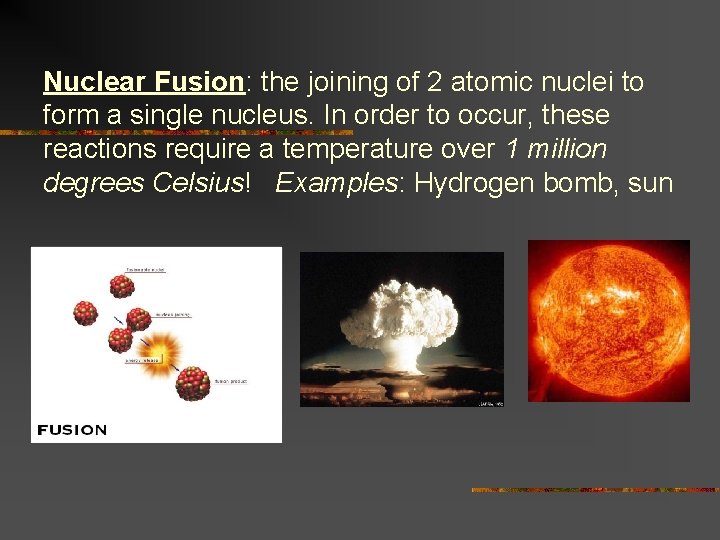Nuclear Fusion: the joining of 2 atomic nuclei to form a single nucleus. In