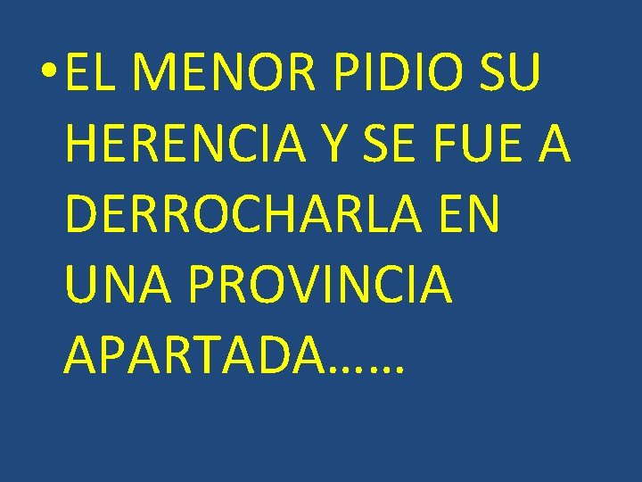 • EL MENOR PIDIO SU HERENCIA Y SE FUE A DERROCHARLA EN UNA • EL MENOR PIDIO SU HERENCIA Y SE FUE A DERROCHARLA EN UNA