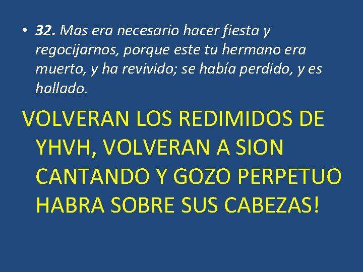 • 32. Mas era necesario hacer fiesta y regocijarnos, porque este tu hermano • 32. Mas era necesario hacer fiesta y regocijarnos, porque este tu hermano