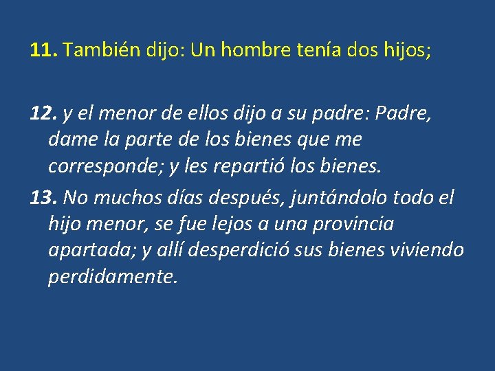 11. También dijo: Un hombre tenía dos hijos; 12. y el menor de ellos 11. También dijo: Un hombre tenía dos hijos; 12. y el menor de ellos