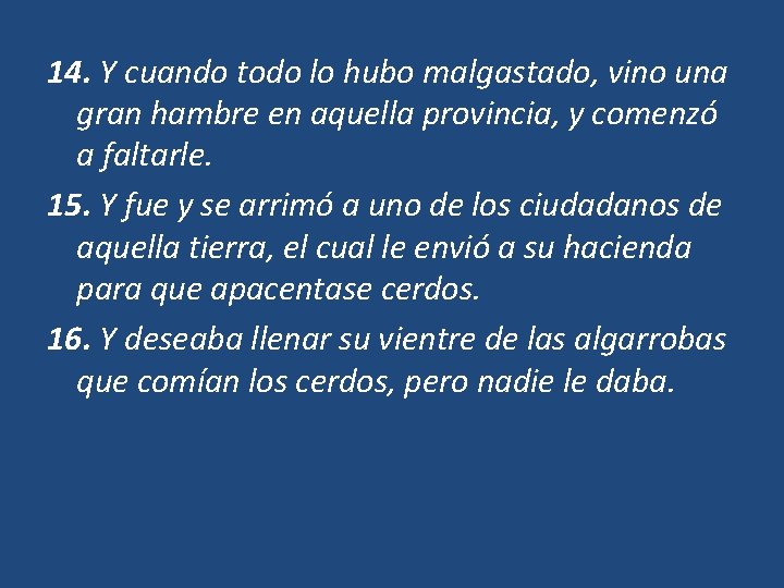14. Y cuando todo lo hubo malgastado, vino una gran hambre en aquella provincia, 14. Y cuando todo lo hubo malgastado, vino una gran hambre en aquella provincia,