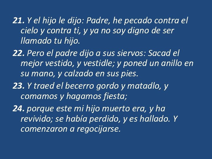 21. Y el hijo le dijo: Padre, he pecado contra el cielo y contra 21. Y el hijo le dijo: Padre, he pecado contra el cielo y contra