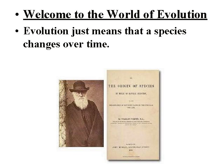  • Welcome to the World of Evolution • Evolution just means that a