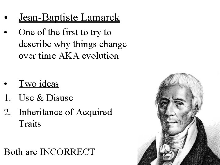  • Jean-Baptiste Lamarck • One of the first to try to describe why