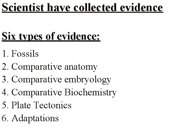 Scientist have collected evidence Six types of evidence: 1. Fossils 2. Comparative anatomy 3.