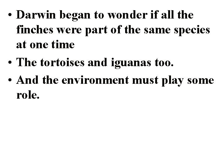  • Darwin began to wonder if all the finches were part of the
