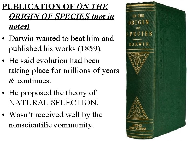PUBLICATION OF ON THE ORIGIN OF SPECIES (not in notes) • Darwin wanted to