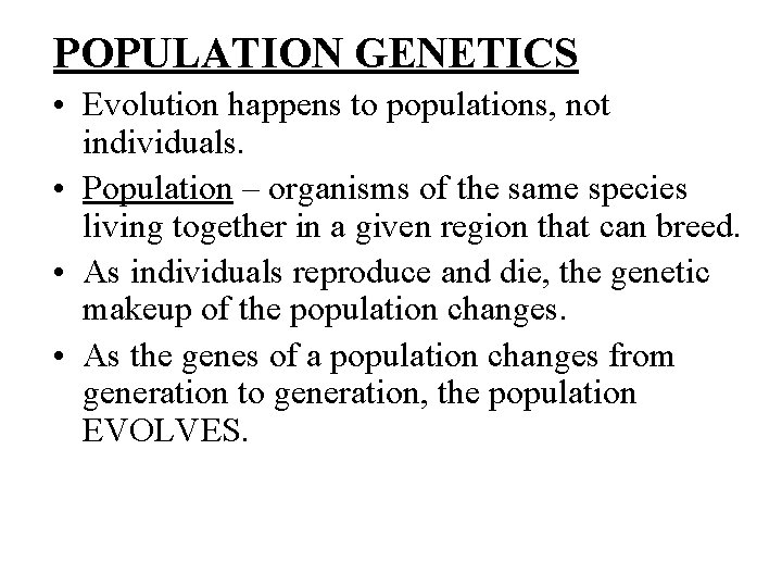 POPULATION GENETICS • Evolution happens to populations, not individuals. • Population – organisms of