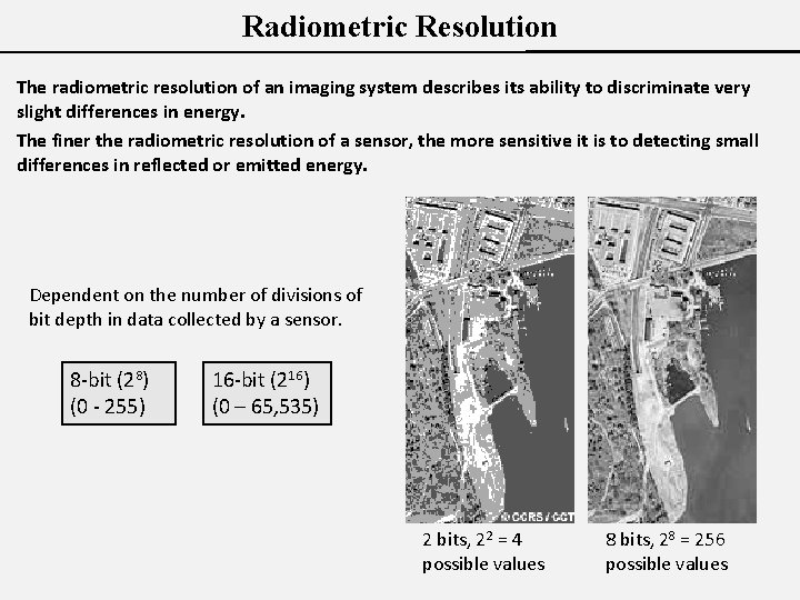 Radiometric Resolution The radiometric resolution of an imaging system describes its ability to discriminate
