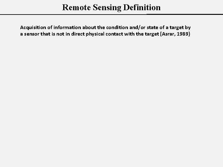 Remote Sensing Definition Acquisition of information about the condition and/or state of a target