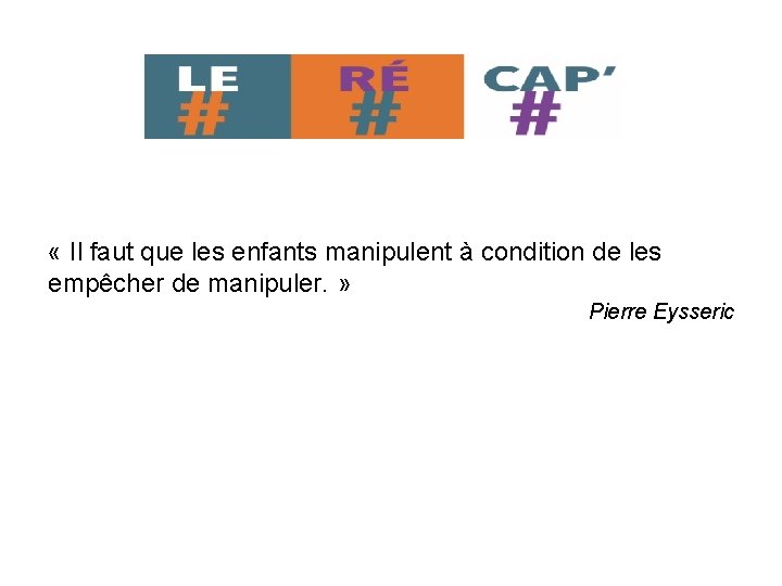  « Il faut que les enfants manipulent à condition de les empêcher de